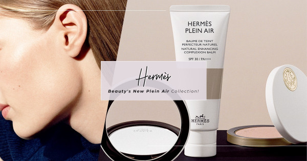 Hermès Plein Air 首個透氣底妝系列登場！讓臉頰透出自然通透感
