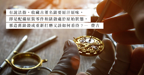 收藏古董名錶要原汁原味才有價值？更換錶圈、造舊能增添拍品價值？拍賣圖錄可信度有多高？