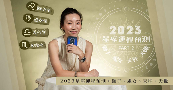 2023星座運程預測：獅子、處女、天秤、天蠍留意！哪一個星座愛情事業兩極端？哪一個星座人氣爆燈兼有貴人？塔羅師美子逐一分析！