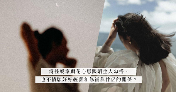 穩定交往多年，卻悶得要和陌生人調情！怕被伴侶發現卻仍要玩下去，是甚麼心態？
