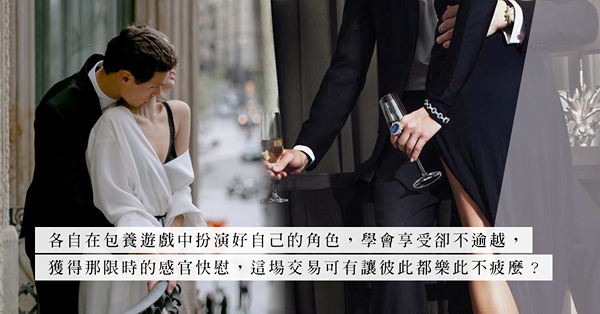 Sugar Daddy與Sugar Baby：開展一段包養關係，一個要金錢物慾，一個要談情性愛，是你情我願、各取所需的交易？