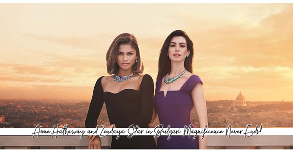 荷里活一姐演繹Bvlgari首飾！Zendaya、Anna Hathaway佩戴Magnificence Never Ends，散發妖艶性感