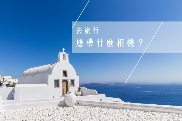 【跟攝影師去Santorini！】去旅行應帶甚麼裝備才能拍出最美風景？