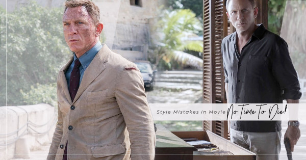 007都犯的錯誤！《No Time To Die》的造型中，驚現Style Mistakes！