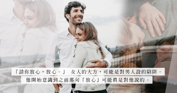 女人的一句「放心」，可能是對男人設的陷阱！是真心讓你「放心」，還是另有所指？自己心領神會吧！