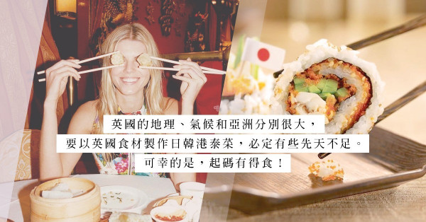 移居「美食沙漠」？一文睇盡英國當地日韓港泰菜式味道、價錢和選擇