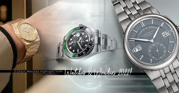  Watches & Wonders 2022：你偏愛優雅風還是運動風？3款話題性極高的鏈帶錶推介！