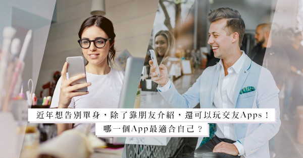 想告別單身，除了Tinder，還有甚麼交友Apps？哪個最多筍盤？哪個又最有深度？