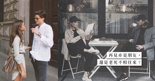 世界上「最熟悉的陌生人」！分手後，怎樣面對那位伴你度過生命中難忘時光的他 / 她？再見亦是朋友？還是老死不相往來？