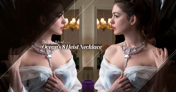 【從電影看珠寶】關於Ocean’s 8的1.5億鑽石頸鏈，你要知道的是…