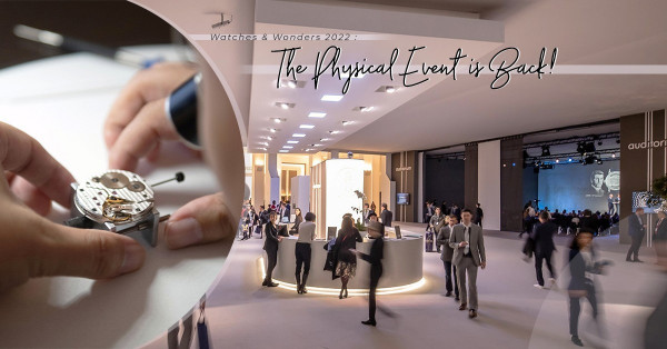 Watches & Wonders Geneva 2022 強勢回歸，日內瓦實體展將展出38個鐘錶品牌的最新作品！