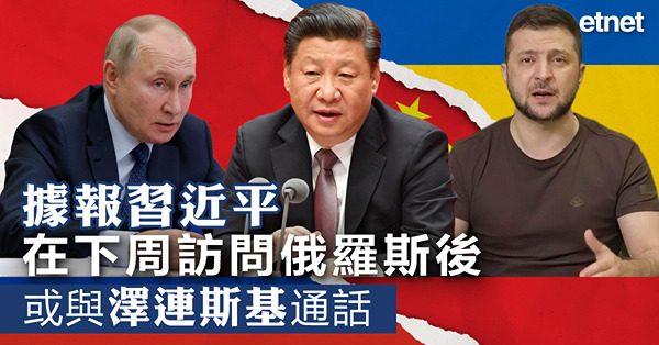【俄烏開戰】據報習近平在下周訪問俄羅斯後，或與澤連斯基通話