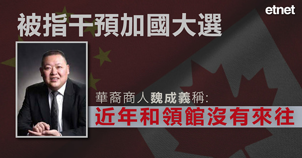被指干預加國大選，華裔商人稱近年和領館沒有來往