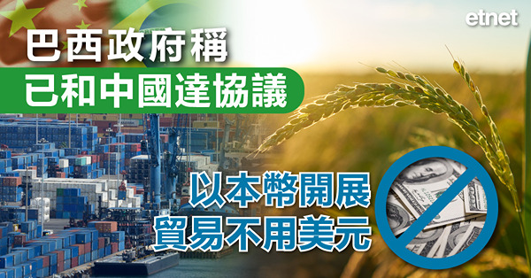 巴西政府稱已和中國達協議，以本幣開展貿易不用美元
