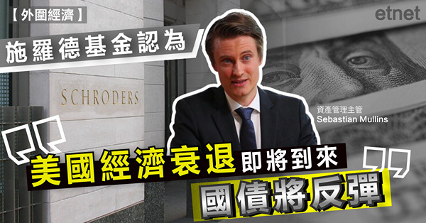 施羅德基金認為美國經濟衰退即將到來，國債將反彈