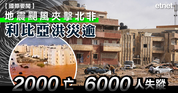 地震颶風夾擊北非，利比亞洪災逾二千亡六千人失蹤