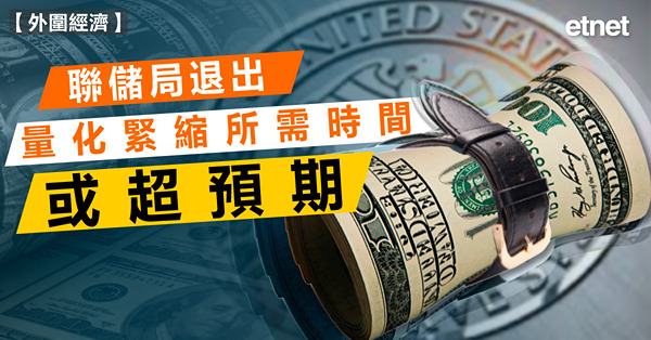 聯儲局退出量化緊縮所需時間或超預期