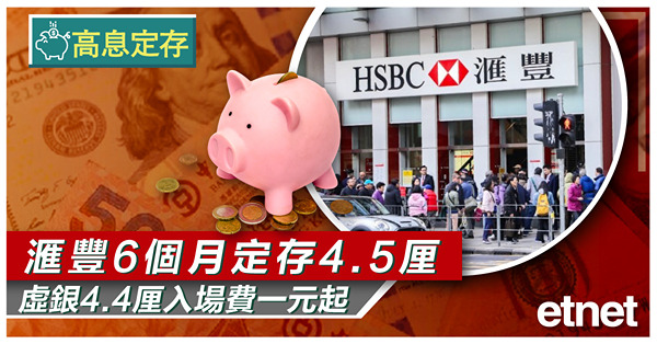 【高息定存】滙豐6個月定存4.5厘，虛銀4.4厘入場費一元起