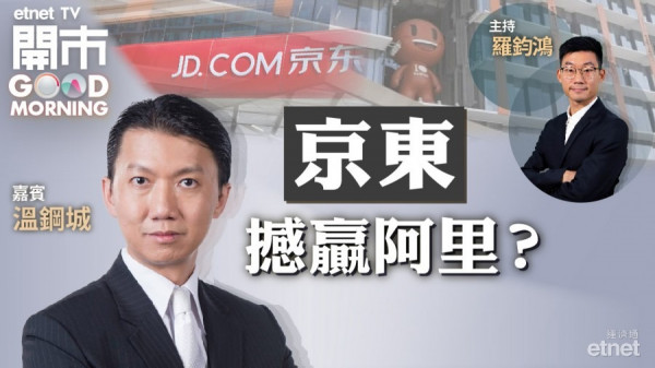 溫鋼城：京東穩步搶佔阿里市場　惟現價吼唔過！