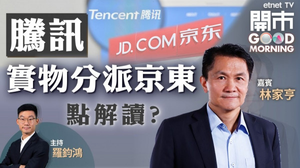 林家亨：騰訊實物派京東集團體現投資成果　京東短線投機「超值」！