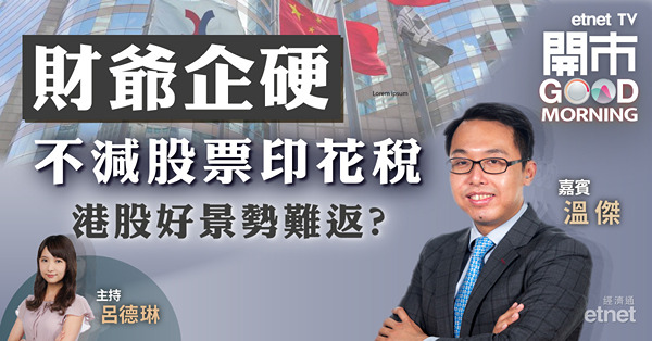 溫傑：調整印花稅非唯一救市良方，中長線仍須留意內地經濟及美國息口