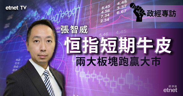 【後市去向】張智威料恒指短期牛皮　精選兩板塊跑贏大市！