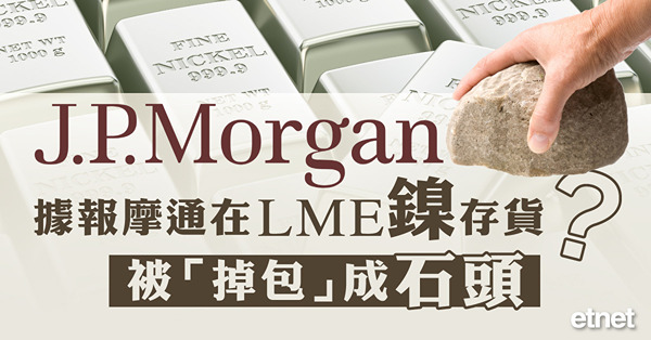 據報摩通在LME鎳存貨被「掉包」成石頭