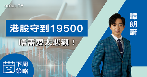 【下周策略】譚朗蔚：恒指再穿19500不用太悲觀　企穩此水平可建好倉（有片）