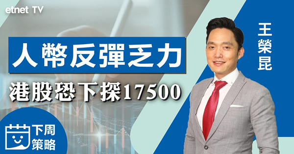 【下周策略】王榮昆：恒指或下試17500點水平　料內地最快7月出手撐經濟！（有片）