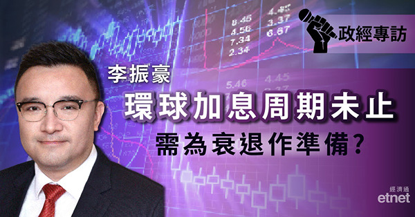 【政經專訪】環球央行繼續加息，衰退憂慮加劇，李振豪：需小心政策後遺症