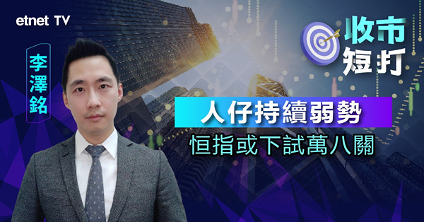 【收市短打】港股曾急挫逾600點，李澤銘：缺乏利好消息，恒指或下試萬八關（有片）