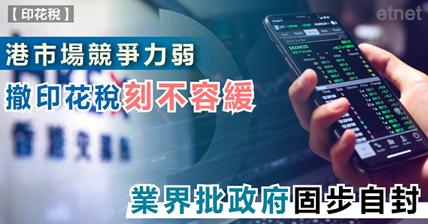 【印花稅】港市場競爭力弱撤印花稅刻不容緩，業界批政府固步自封