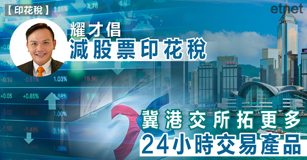 耀才倡減單邊印花稅，冀港交所拓更多24小時交易產品