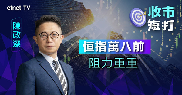 【收市短打】地緣政治因素續困擾大市，陳政深：下月港股仍有轉弱風險！（有片）