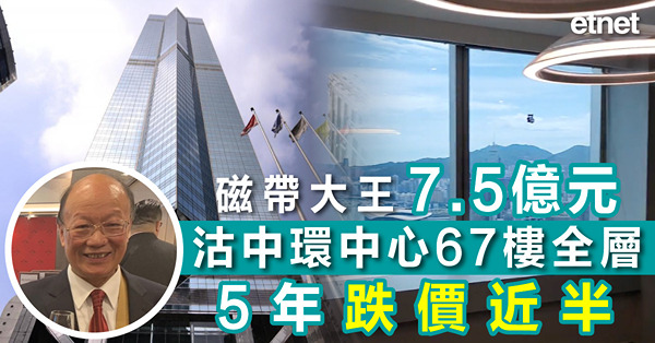 磁帶大王7.5億元沽中環中心67樓全層，5年跌價近半