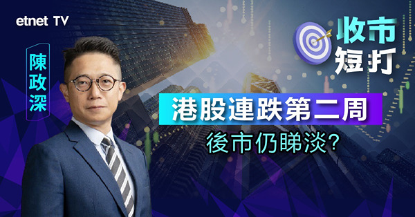 【收市短打】港股升一日即回成交700億都無，弱市仍可尋寶？陳政深：留意三大範疇（有片）