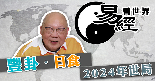 【易經看世界】豐卦看2024年世局：美國大選年是盛是衰？沽股票也有最好時機？（有片）