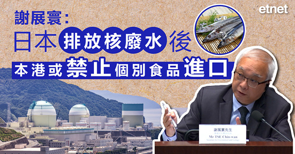 謝展寰：日本排放核廢水後，本港或禁止個別食品進口