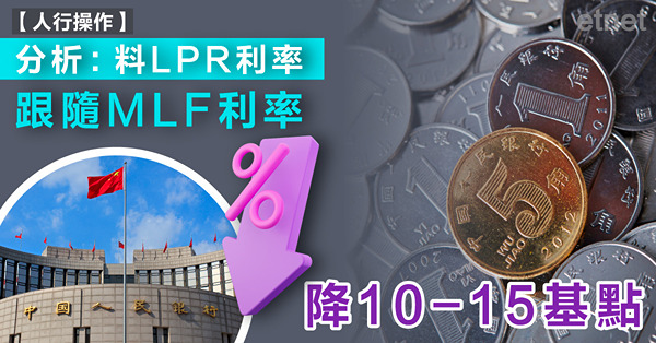 分析：料LPR利率跟隨MLF利率降10-15基點