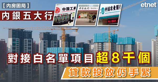 內房| 內銀五大行對接白名單項目超8千個，貸款投放仍手緊