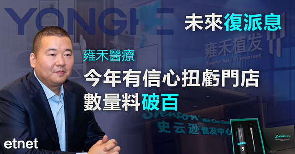 【專訪】雍禾醫療今年有信心扭虧門店數量料破百　未來復派息