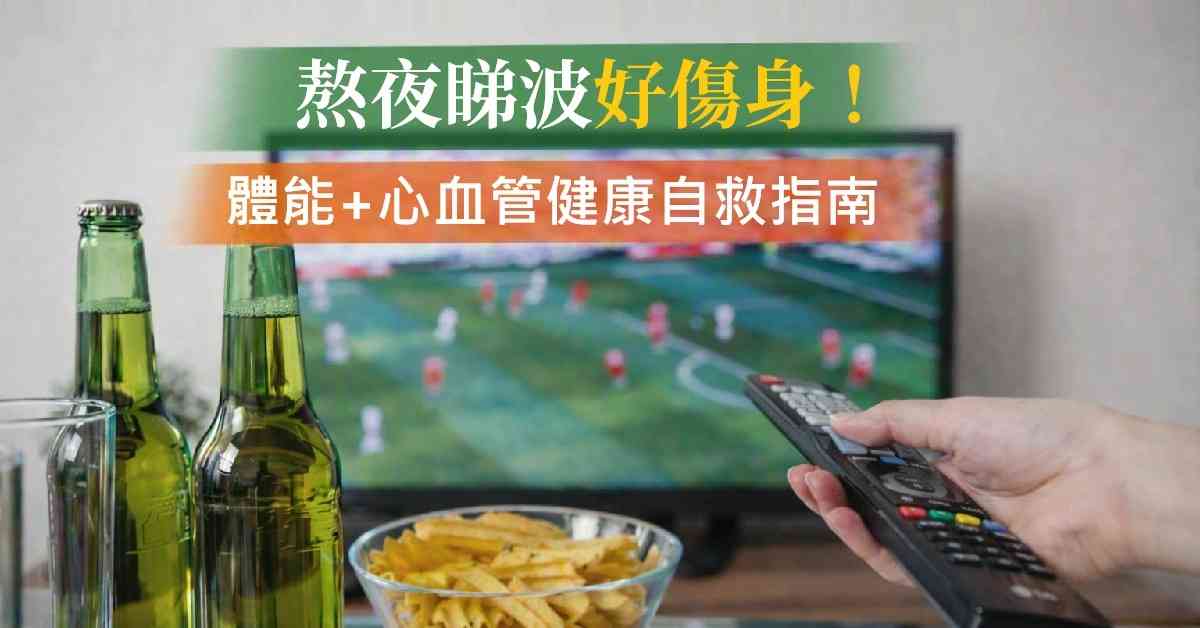 熬夜睇波好傷身！體能+心血管健康自救指南